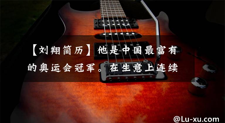 【刘翔简历】他是中国最富有的奥运会冠军。在生意上连续损失过4年，现在危机解除了，想逃跑文章配图