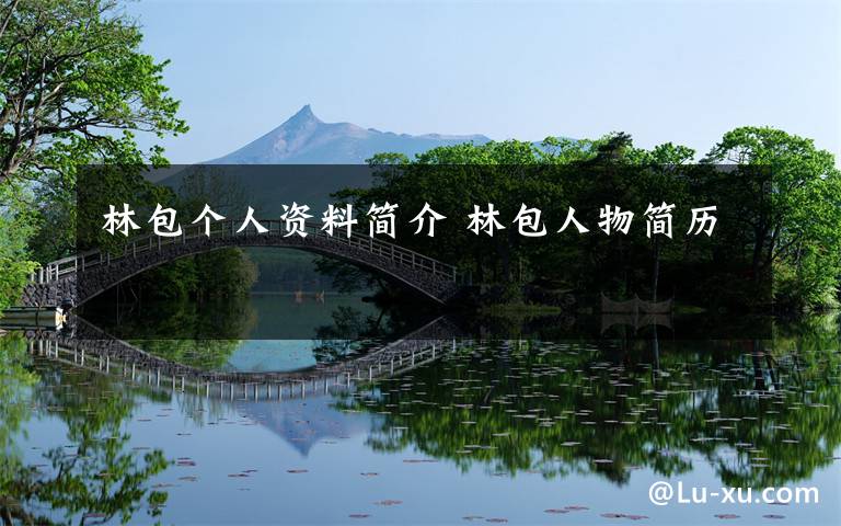 林包个人资料简介 林包人物简历文章配图