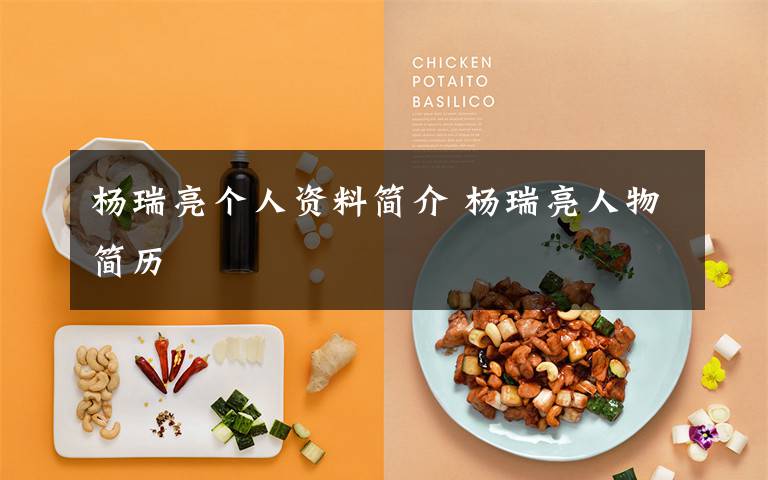 杨瑞亮个人资料简介 杨瑞亮人物简历文章配图