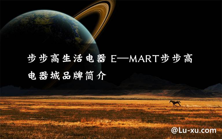 步步高生活电器 E—MART步步高电器城品牌简介