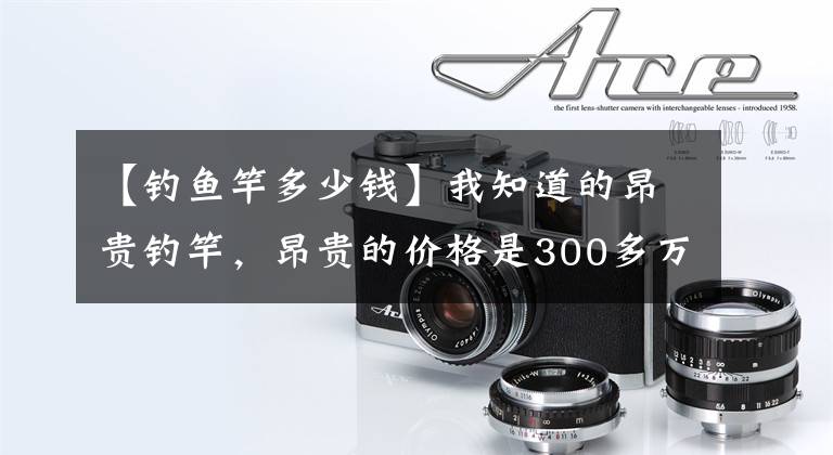 【钓鱼竿多少钱】我知道的昂贵钓竿，昂贵的价格是300多万韩元，钓鱼朋友：钓黄金鱼吧。文章配图