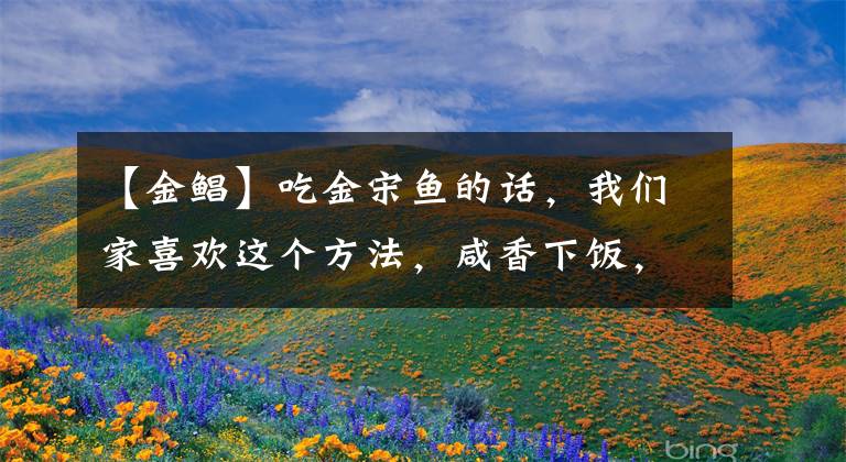 【金鲳】吃金宋鱼的话，我们家喜欢这个方法，咸香下饭，一点腥味都没有，吃一次就爱上了文章配图