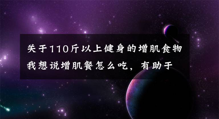关于110斤以上健身的增肌食物我想说增肌餐怎么吃，有助于肌肉增长？4个饮食要点，让你吃出肌肉身材文章配图