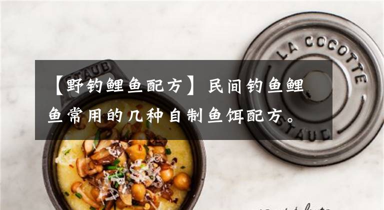 【野钓鲤鱼配方】民间钓鱼鲤鱼常用的几种自制鱼饵配方。文章配图