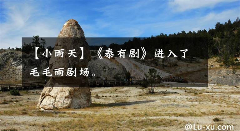 【小雨天】《泰有剧》进入了毛毛雨剧场。文章配图