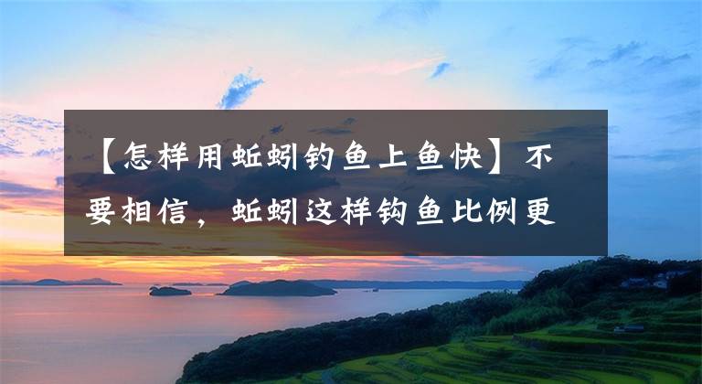 【怎样用蚯蚓钓鱼上鱼快】不要相信，蚯蚓这样钩鱼比例更高，是钓鲫鱼不可或缺的小技术文章配图