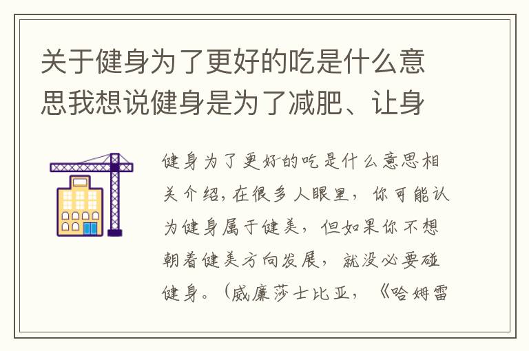 关于健身为了更好的吃是什么意思我想说健身是为了减肥、让身体更健康，但过度健身会对身体造成危害