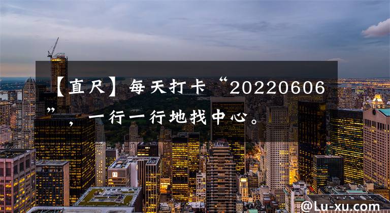 【直尺】每天打卡“20220606”，一行一行地找中心。