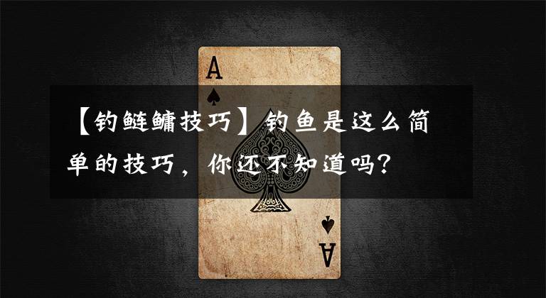 【钓鲢鳙技巧】钓鱼是这么简单的技巧，你还不知道吗？文章配图