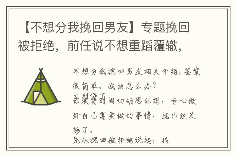 【不想分我挽回男友】专题挽回被拒绝，前任说不想重蹈覆辙，怎么办？