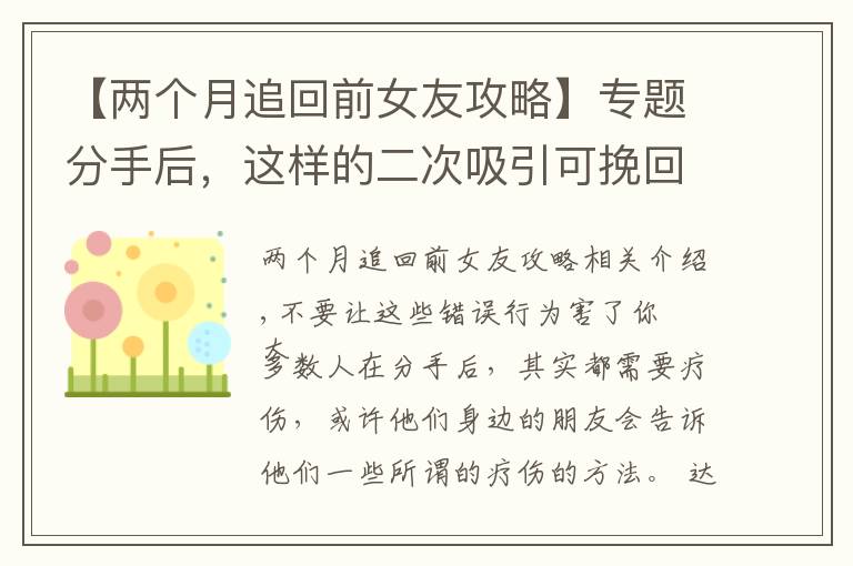 【两个月追回前女友攻略】专题分手后，这样的二次吸引可挽回并让你的前任疯狂地再次爱上你