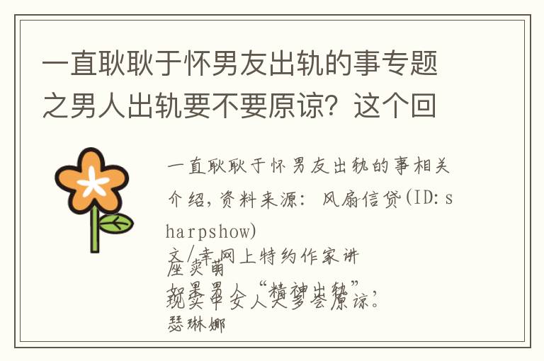 一直耿耿于怀男友出轨的事专题之男人出轨要不要原谅？这个回答让梁洛施泪如雨下