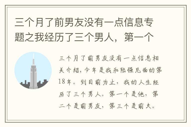 三个月了前男友没有一点信息专题之我经历了三个男人，第一个是他，第二个是前男友，第三个是我前夫，我跟他的感情纠葛长达18年