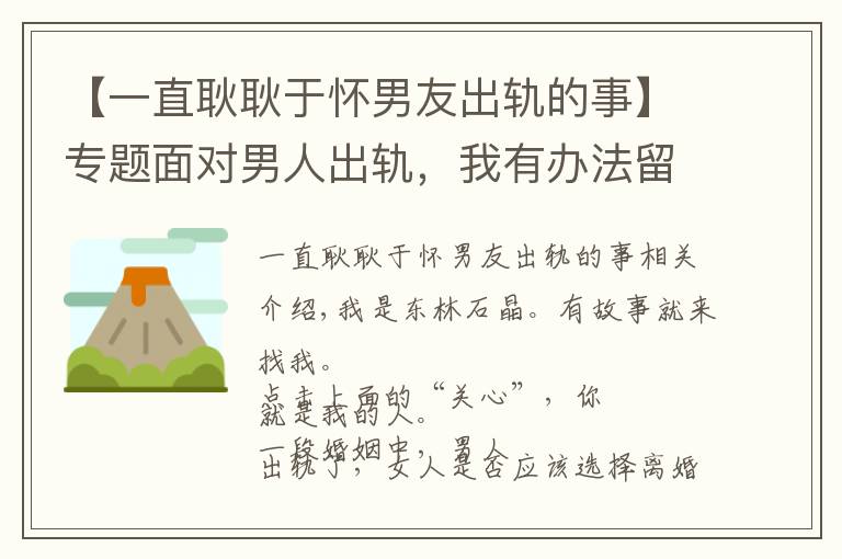 【一直耿耿于怀男友出轨的事】专题面对男人出轨，我有办法留住他的心，但我不想委屈自己，我要离婚