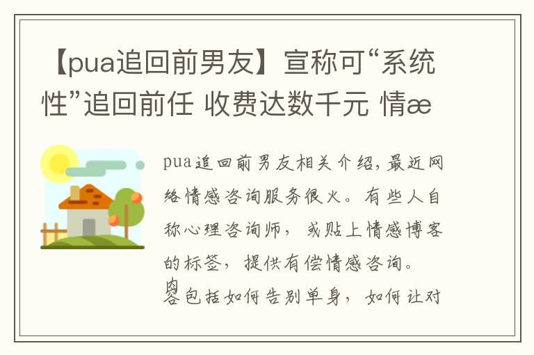 【pua追回前男友】宣称可“系统性”追回前任 收费达数千元 情感咨询真假难辨