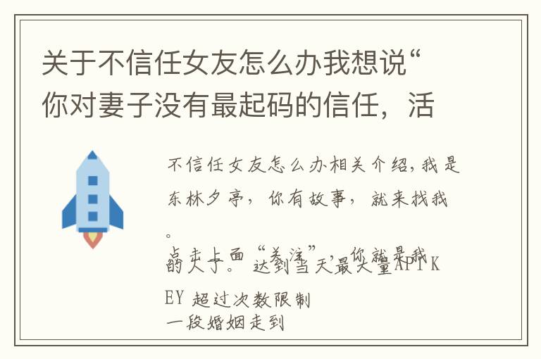 关于不信任女友怎么办我想说“你对妻子没有最起码的信任，活该你被离婚，你没资格爱任何人”