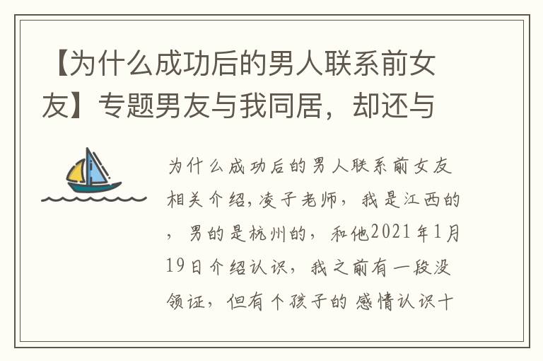 【为什么成功后的男人联系前女友】专题男友与我同居，却还与前女友有联系，我不想分手，怎么办？