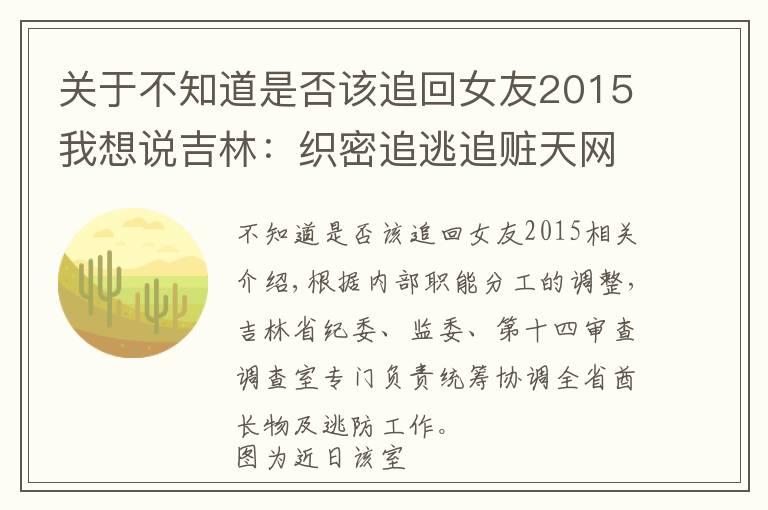 关于不知道是否该追回女友2015我想说吉林：织密追逃追赃天网 8个月追回出逃人员79人