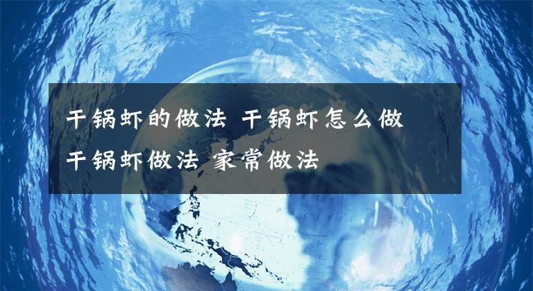 干锅虾的做法 干锅虾怎么做 干锅虾做法 家常做法