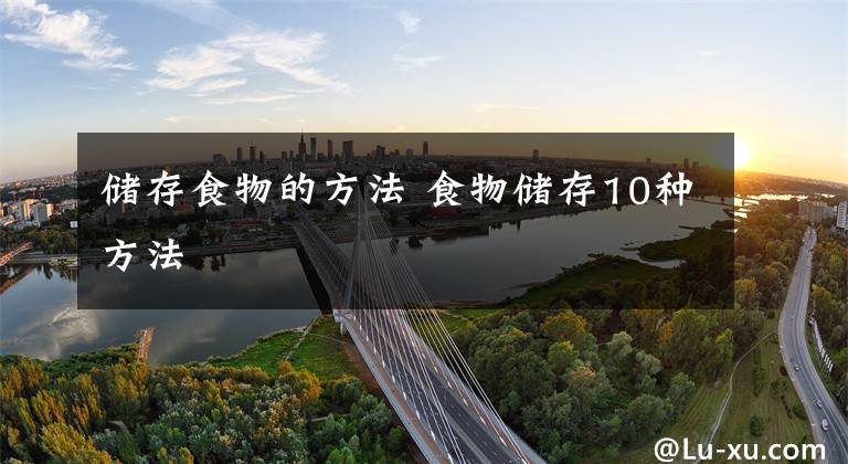 储存食物的方法 食物储存10种方法文章配图