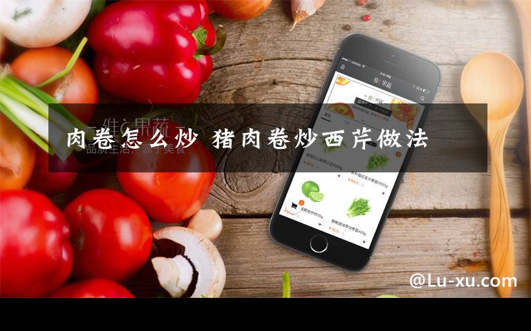 肉卷怎么炒 猪肉卷炒西芹做法