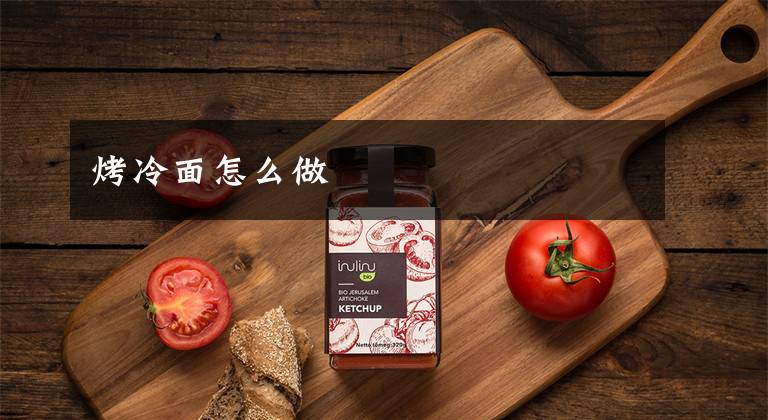 烤冷面怎么做文章配图