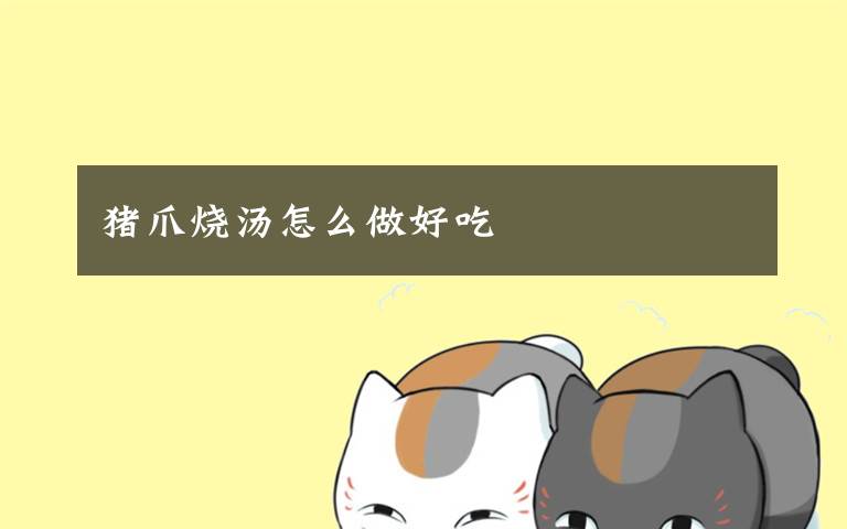 猪爪烧汤怎么做好吃