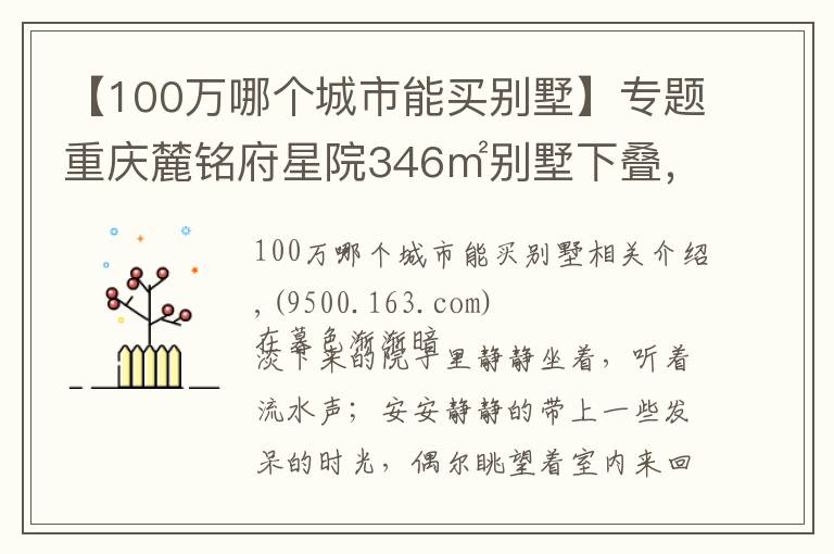 【100万哪个城市能买别墅】专题重庆麓铭府星院346㎡别墅下叠，花100万过理想中的生活，美醉了