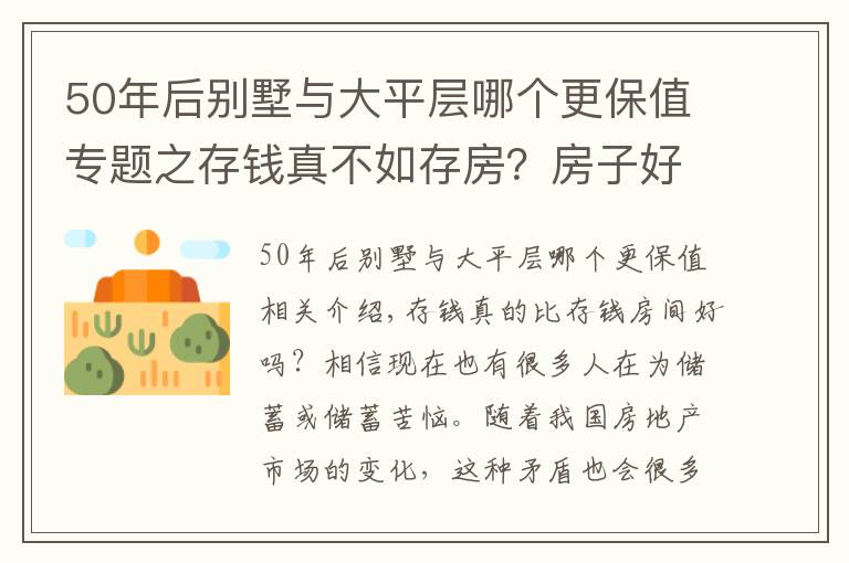 50年后别墅与大平层哪个更保值专题之存钱真不如存房？房子好歹能保值？前提是：你能买到这样的房子