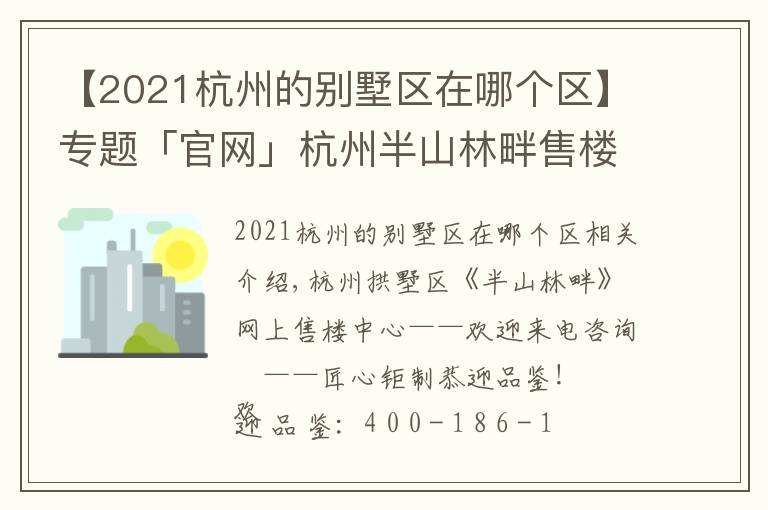 【2021杭州的别墅区在哪个区】专题「官网」杭州半山林畔售楼处太火了！电话位置及价格！售楼中心