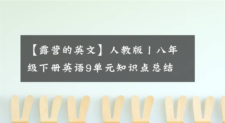 【露营的英文】人教版丨八年级下册英语9单元知识点总结