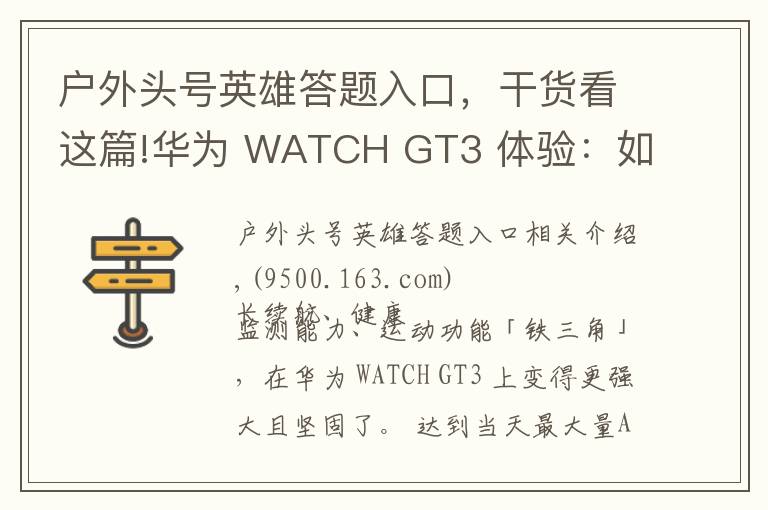 户外头号英雄答题入口，干货看这篇!华为 WATCH GT3 体验：如果看重运动健康，它是目前最好的选择之一