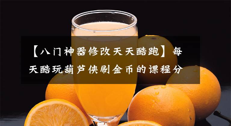 【八门神器修改天天酷跑】每天酷玩葫芦侠刷金币的课程分析。