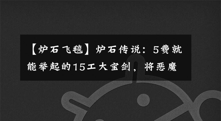 【炉石飞毯】炉石传说：5费就能举起的15工大宝剑，将恶魔斩妖封死。