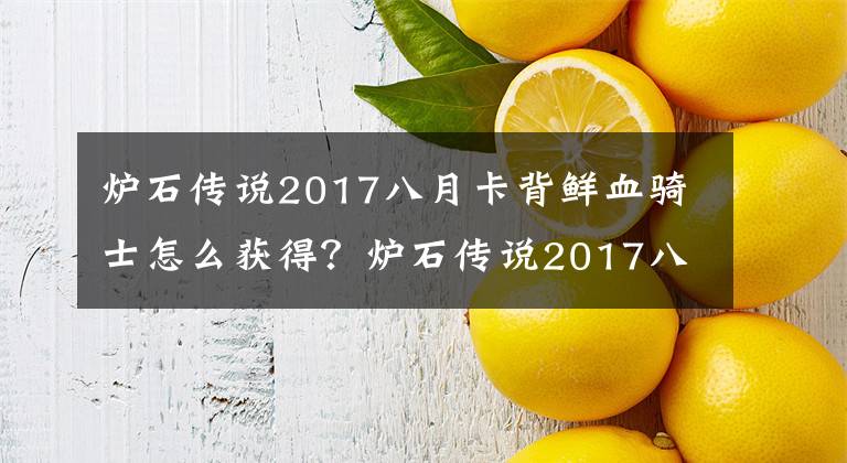 炉石传说2017八月卡背鲜血骑士怎么获得？炉石传说2017八月卡背获取方法一览 炉石新手套牌有哪些