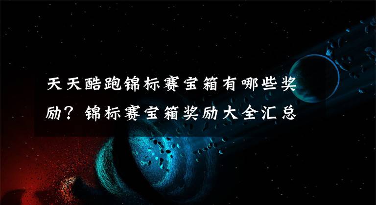 天天酷跑锦标赛宝箱有哪些奖励？锦标赛宝箱奖励大全汇总 天天酷跑锦标赛玩法