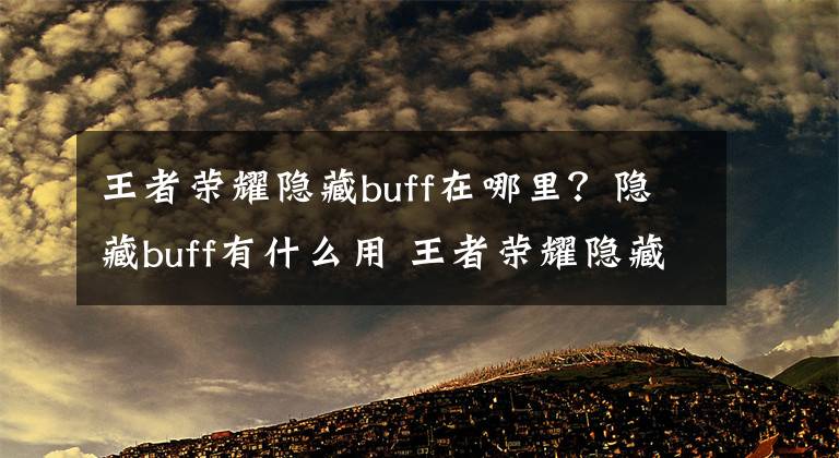 王者荣耀隐藏buff在哪里？隐藏buff有什么用 王者荣耀隐藏buff大揭秘