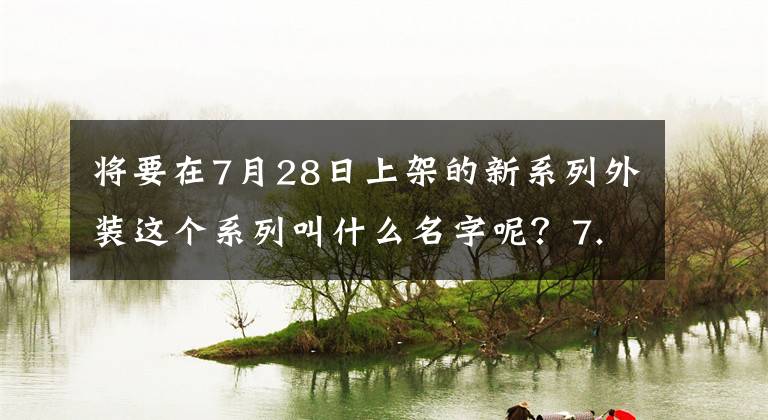 将要在7月28日上架的新系列外装这个系列叫什么名字呢？7.27答案 4月即将上线的新套装