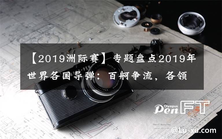 【2019洲际赛】专题盘点2019年世界各国导弹：百舸争流，各领风骚