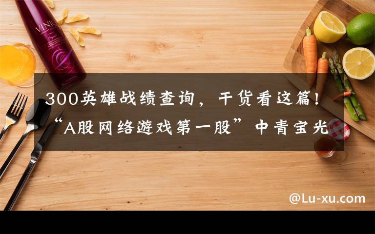 300英雄战绩查询，干货看这篇!“A股网络游戏第一股”中青宝光环不再