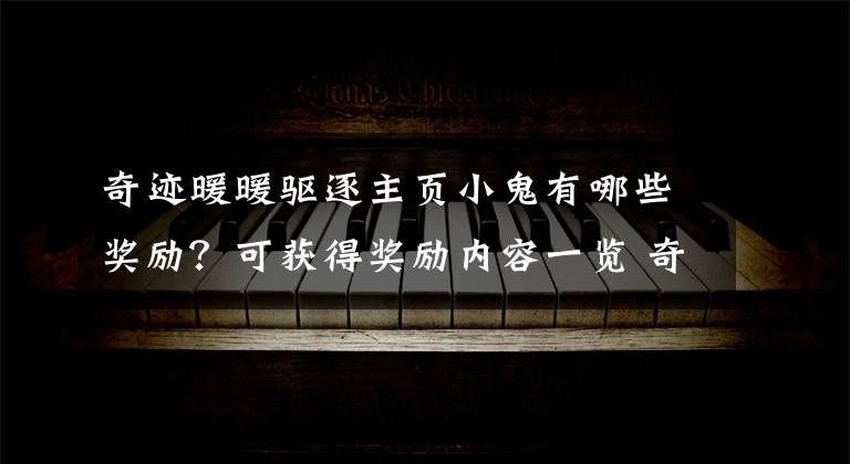 奇迹暖暖驱逐主页小鬼有哪些奖励？可获得奖励内容一览 奇迹暖暖小鬼是干什么的