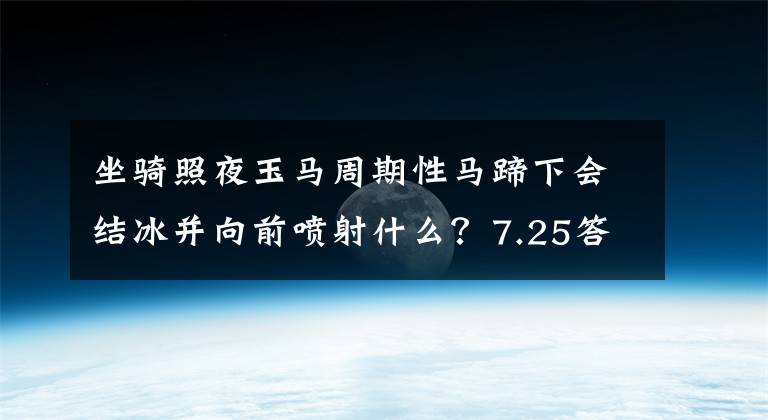 坐骑照夜玉马周期性马蹄下会结冰并向前喷射什么？7.25答案 玉马坐骑