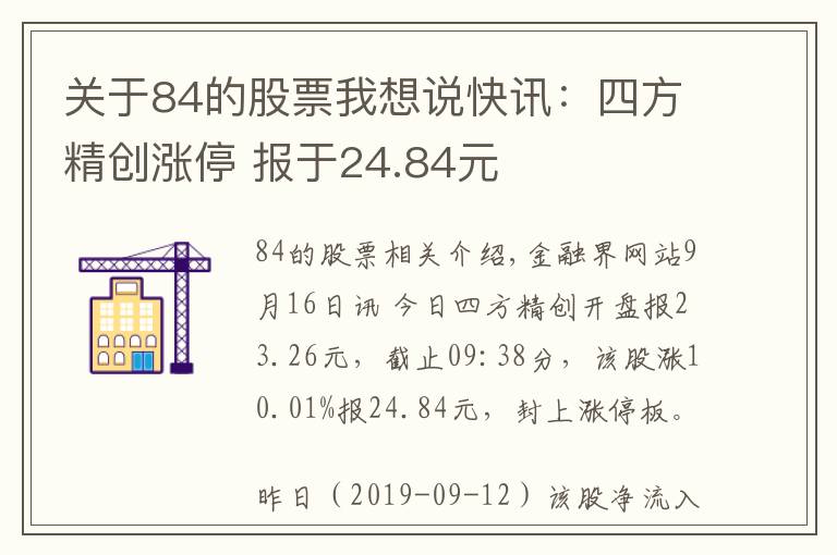 关于84的股票我想说快讯：四方精创涨停 报于24.84元