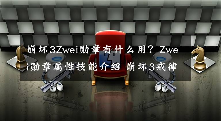 崩坏3Zwei勋章有什么用？Zwei勋章属性技能介绍 崩坏3戒律什么定位