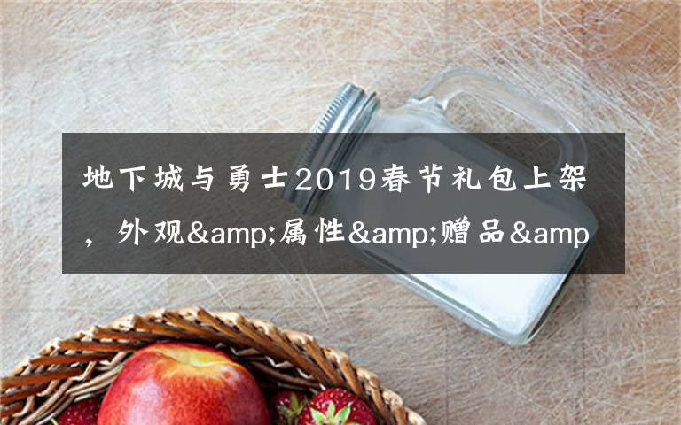 地下城与勇士2019春节礼包上架，外观&属性&赠品&多买多送总览