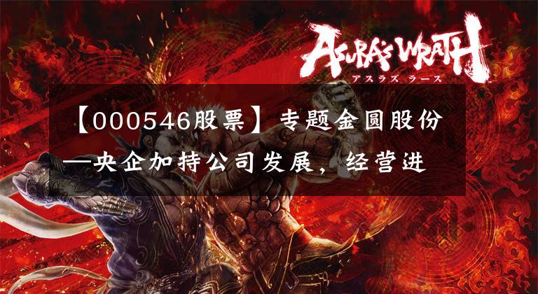 【000546股票】专题金圆股份—央企加持公司发展，经营进入新阶段