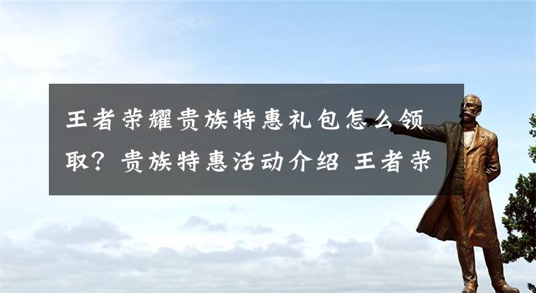 王者荣耀贵族特惠礼包怎么领取？贵族特惠活动介绍 王者荣耀怎样领取贵族礼包