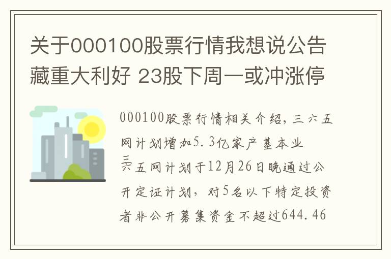 关于000100股票行情我想说公告藏重大利好 23股下周一或冲涨停