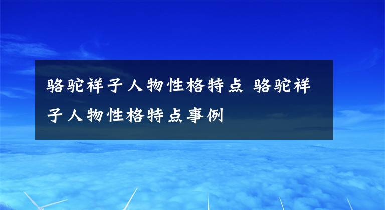 骆驼祥子人物性格特点 骆驼祥子人物性格特点事例