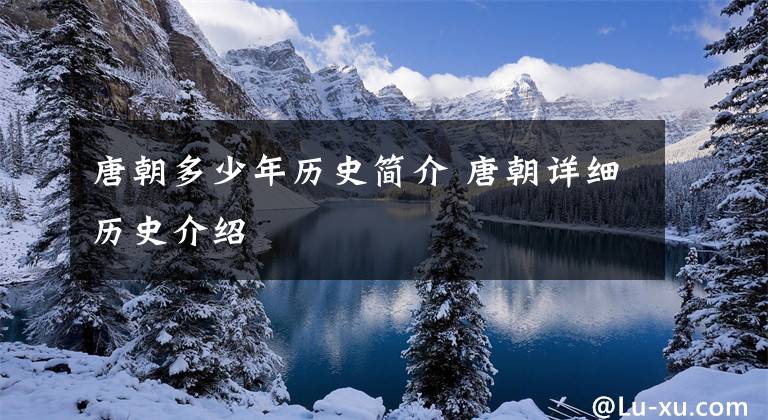 唐朝多少年历史简介 唐朝详细历史介绍文章配图